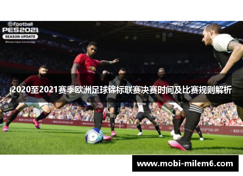 2020至2021赛季欧洲足球锦标联赛决赛时间及比赛规则解析 2020至2021赛季欧洲足球锦标联赛决赛时间及比赛规则解析